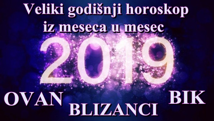 Horoskop od januara do decembra 2019. godine- OVAN, BIK I BLIZANCI- Evo kad treba da se PAZITE a kad vas očekuje SREĆA