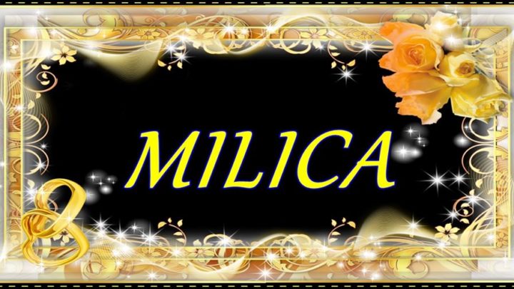 Osobe sa imenom  MILICA  ponosno nose svoje ime! Simbol su njeznosti i miline!