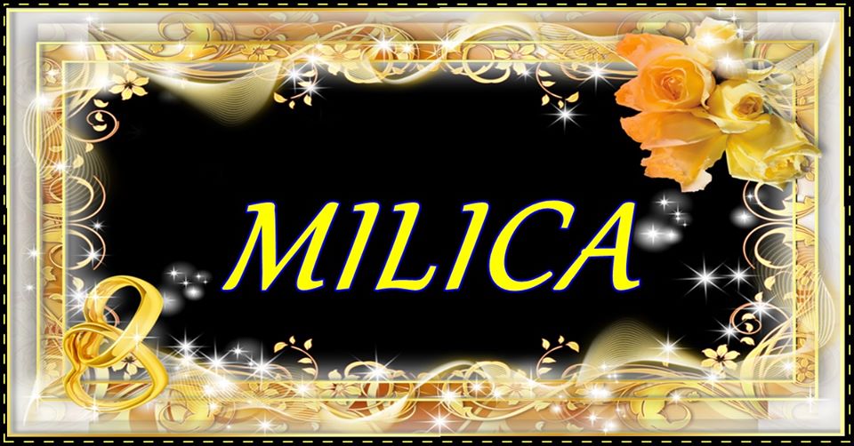 Osobe sa imenom  MILICA  ponosno nose svoje ime! Simbol su njeznosti i miline!
