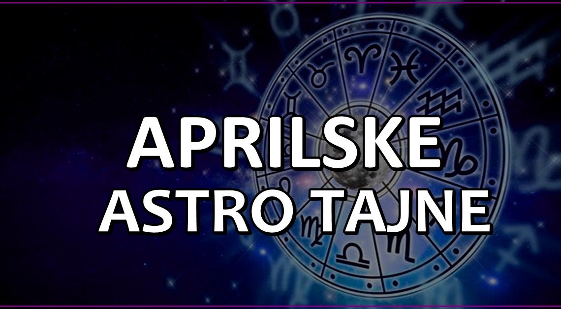 APRILSKE ASTRO TAJNE: Evo šta vam je SUDBINA NAMENILA!