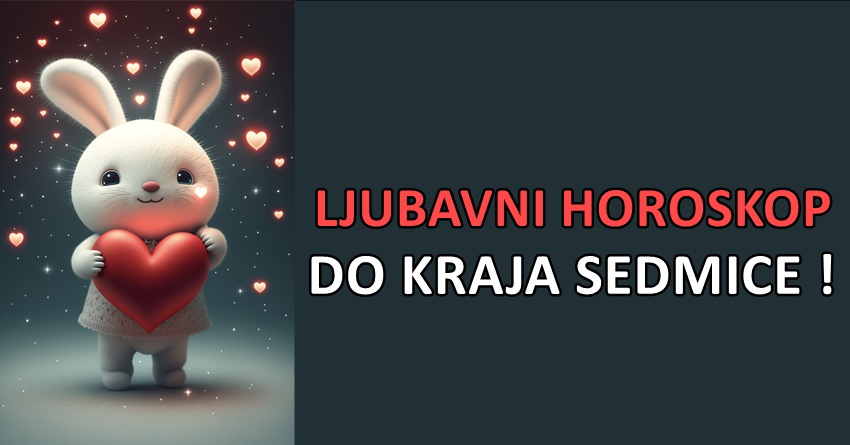 LJUBAVNI HOROSKOP DO KRAJA SEDMICE!Rak,Ovan i Lav ce biti SRECNI,a evo sta ceka OSTALE znakove do KRAJA SEDMICE…