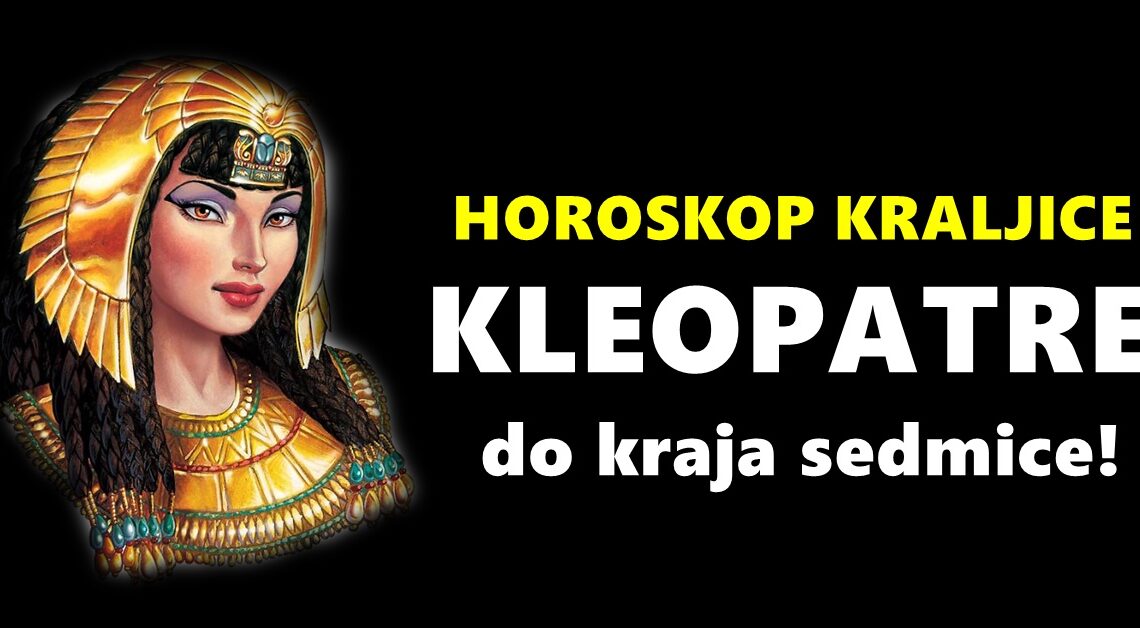 Horoskop Kraljice Kleopatre će vam pružiti uvid u ono što vas očekuje do kraja ove sedmice!