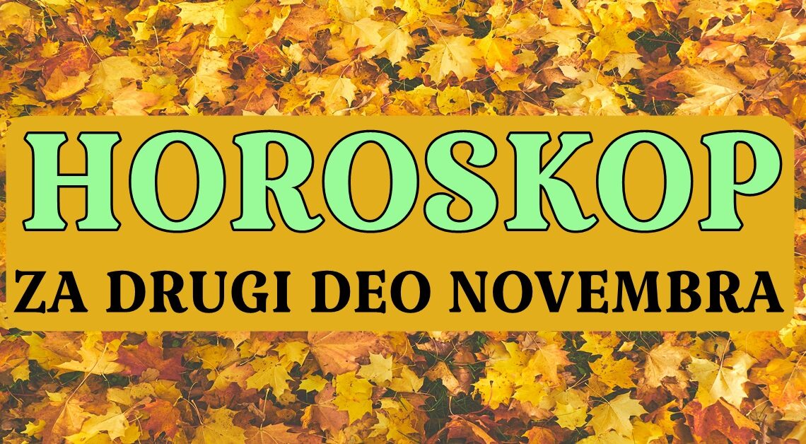 Od 15. do 30.novembra sledi NIZ DESAVANJA, nekima se MENJA bas SVE i na polju POSLA i LJUBAVI…