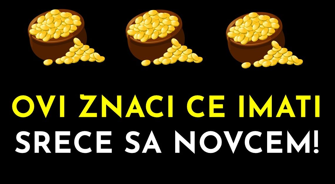 Neki horoskopski znaci ce se izdvojiti po svojoj sreci u oblasti finansija!